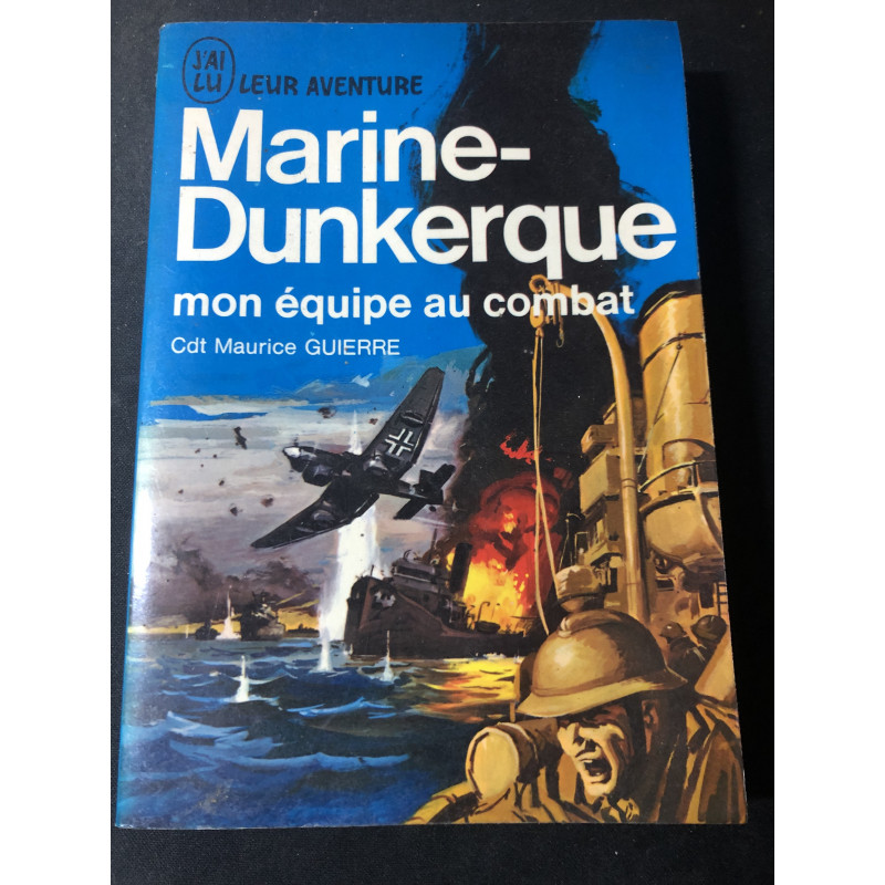 Livre Marine-Dunkerque : mon équipe au combat du Cdt Maurice Guierre