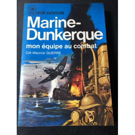 Livre Marine-Dunkerque : mon équipe au combat du Cdt Maurice Guierre