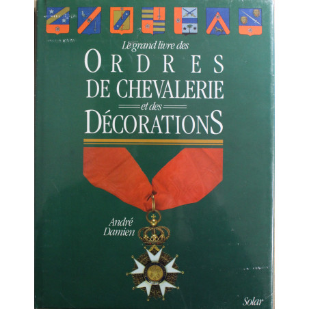 Le grand livre des Ordres de Chevalerie et des décorations de André Damien