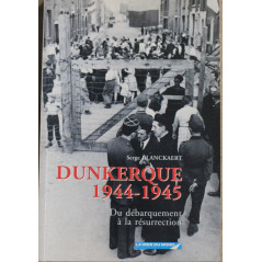 Livre Dunkerque 1944 - 1945 du Débarquement à la résurrection de Serge Blanckaert