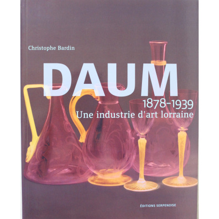 Livre Daum 1878-1939: Une industrie d'art lorraine de Christophe Bardin