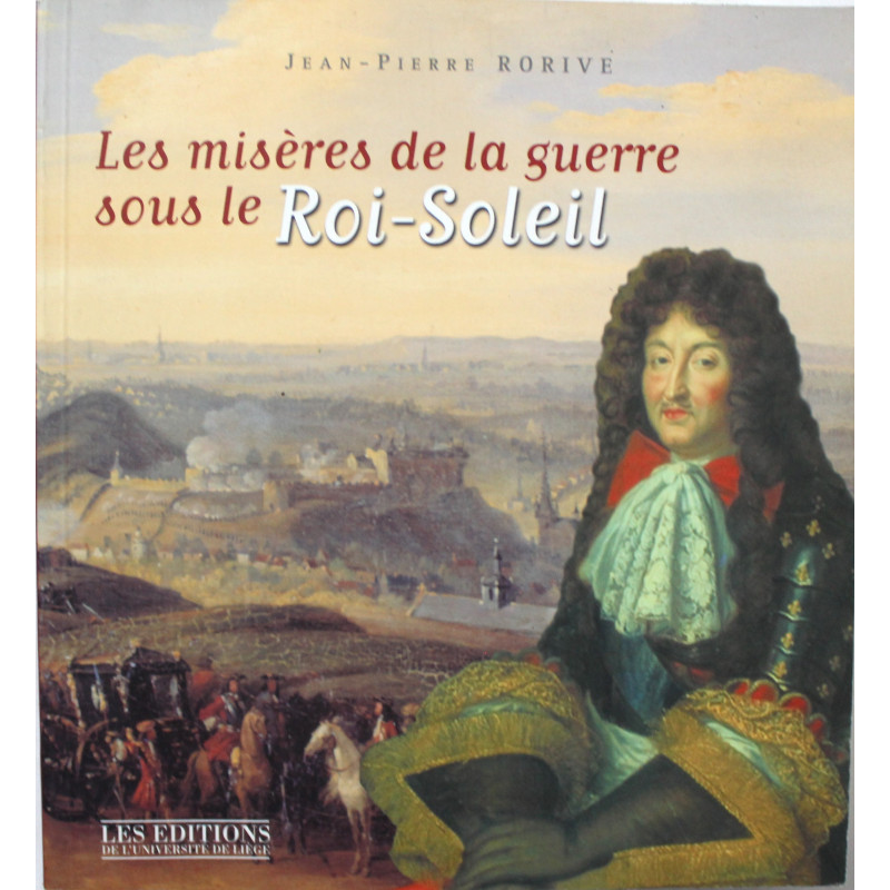 Livre Les misères de la guerre sous le Roi-Soleil de Jean-Pierre Rorive Livre Les misères de la guerre sous le Roi-Soleil de Jean-Pierre Rorive